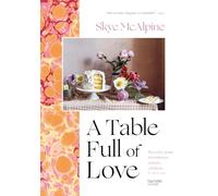 A table full of love: Recettes pour réconforter, séduire, célébrer & tout le reste