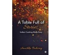 A Table Full Of Stories : Indian Cooking Made Easy Paperback Book By Anushka Bahorey