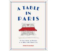 A Table in Paris: The Cafés, Bistros, and Brasseries of the World's Most