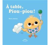 À table, Piou-piou ! Steve Antony (Auteur), Claire Romerowski (Traduction)