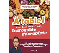 À table ! Pour bien nourrir son Incroyable microbiote: 60 recettes gourmandes décryptées par le gastro-entérologue aux + de 250 000 abonnés