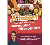 À table ! Pour bien nourrir son Incroyable microbiote 60 recettes gourmandes décryptées par le gastro-entérologue aux + de 250 000 abonnés - Julien Dr Scanzi - Leduc S. - broché - Guide