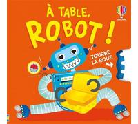 Anna Milbourne, Anna Suessbauer – À table, robot ! – Tourne la roue – dès 2 ans – Cartonné