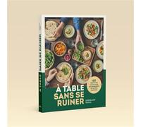 A table sans se ruiner - 60 recettes familiales, gourmandes et ultra simples ! - Stéphanie Iguna - Webedia Books - relié - Guide
