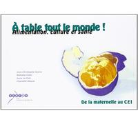 A table tout le monde !: Alimentation, culture et santé, De la Maternelle au CE1