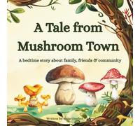 A Tale from Mushroom Town: A bedtime story about family, friends and community