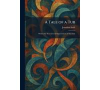 A Tale of a Tub: Written for the Universal Improvement of Mankind