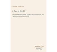 A Tale of One City: The New Birmingham, Papers Reprinted from the "Midland Counties Herald"