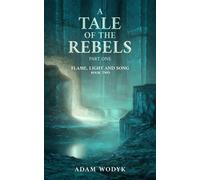A Tale of the Rebels: Part One Flame, Light and Song, #2 - Adam Wodyk - Adam Wodyk - ebook (ePub) - Livre