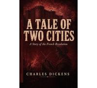 A Tale of Two Cities: A Story of the French Revolution