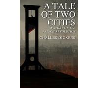 A Tale of Two Cities: A STORY OF THE FRENCH REVOLUTION