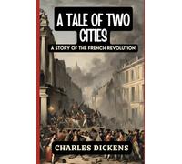 A Tale of Two Cities: A STORY OF THE FRENCH REVOLUTION