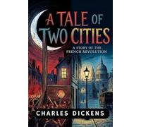 A Tale of Two Cities: A Story Of The French Revolution