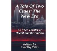 A Tale Of Two Cities: The New Era: A Cyber-Thriller of Deceit and Revolution