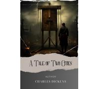 A Tale of Two Cities: Unearth the Resilience of Sacrifice in A Tale of Cities. The Original Classic (annotated)