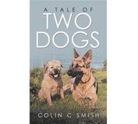 A Tale of Two Dogs - Colin C Smith - Author Solutions Inc - Livre en Anglais Colin C SmithColin C Smith (Auteur)