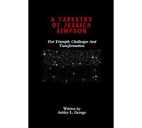 A Tapestry Of Jessica Simpson: Her Triumph, Challenges And Transformation.