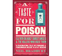 A Taste for Poison – Eleven Deadly Substances and the Killers Who Used Them – Harper Collins
