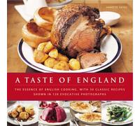 A Taste of England: The Essence of English Cooking, With 30 Classic Recipes Shown in 100 Evocative Photographs