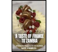 A TASTE OF FRANCE TO ZAMBIA: INTRODUCING FRENCH PASTRY FOR BEGINNERS