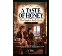 A TASTE OF HONEY: The Complete Study Guide for GCSE & IGCSE English Literature: Scene-by-Scene Analysis, Key Quotes, Themes, Characters, Model Essays & Exam Practice