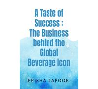 A Taste Of Success: The Business Behind The Global Beverage Icon Paperback Book By Prisha Kapoor