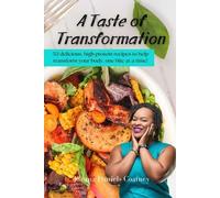 A Taste of Transformation: 52 delicious, high protein recipes to help transform your body, one bite at a time!