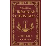 A Taste of Ukrainian Christmas: 30 Festive Recipes and Traditions