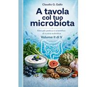 A tavola col tuo microbiota: Manuale pratico e scientifico di cucina eubiotica - Volume II di V