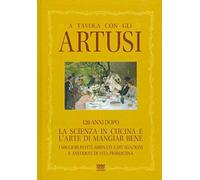 A Tavola Con Gli Artusi. 120 Anni Dopo «La Scienza In Cucina E L'arte Di Mangiar Bene»