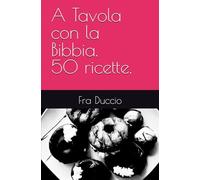 A Tavola con la Bibbia. 50 ricette.