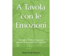 A Tavola con le Emozioni: Strategie e ricette per genitori consapevoli di bambini tra 2 e 6 anni
