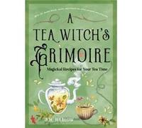 A Tea Witch's Grimoire: Magickal Recipes for Your Tea Time