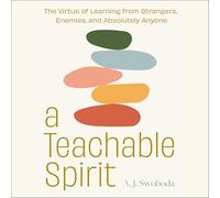 A Teachable Spirit: The Virtue of Learning from Strangers, Enemies, and Absolutely Anyone