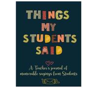 A Teacher’s journal of memorable sayings from Students: A Notebook for teachers to write down the crazy, funny, witty and silly Quotes - 8.5" x 11" 100+ Pages