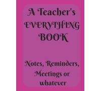 A Teacher's Everything Book!: If you're a teacher, you've got to have this book! A hardcover book for teachers to write notes, reminders, meeting ... prompts. Write down due dates for fieldtrip