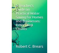 A Teacher's Guide On Practical Water Saving For Homes And Businesses: Every Drop Counts