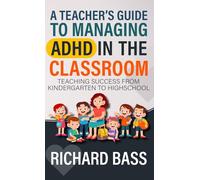 A Teacher's Guide to Managing ADHD in the Classroom: Teaching Success from Kindergarten to High School