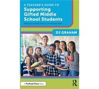 A Teachers Guide to Supporting Gifted Middle School Students by DJ Graham DJ Graham (Auteur)