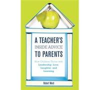 A Teachers Inside Advice to Parents by Ward & Robert & educator & author of A Teachers Inside Advice to Parents & and Edutopia blog Robert Ward (Auteur)