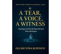 A Tear, A Voice, A Witness: Listening to God In the Space Between Pain And Purpose