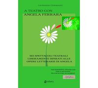 A teatro con Angela Ferrara. Sei spettacoli teatrali liberamente ispirati alle opere letterarie di Angela