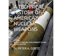 A TECHNICAL HISTORY OF AMERICA'S NUCLEAR WEAPONS: VOLUME I - INTRODUCTION AND DEVELOPMENTS TO 1960 - SECOND EDITION