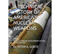 A TECHNICAL HISTORY OF AMERICA'S NUCLEAR WEAPONS: VOLUME I - INTRODUCTION AND DEVELOPMENTS TO 1960 - SECOND EDITION