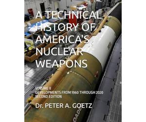 A TECHNICAL HISTORY OF AMERICA'S NUCLEAR WEAPONS: VOLUME II - DEVELOPMENTS FROM 1960 THROUGH 2020 - SECOND EDITION