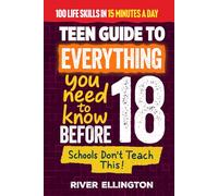 A Teen’s Guide to Everything You Need to Know Before 18: Master Life, School, and Work With Confidence in Just 15 Minutes a Day