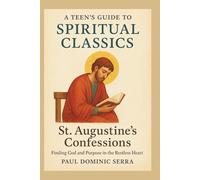 A Teen’s Guide to Spiritual Classics: St. Augustine’s Confessions - Finding God and Purpose in the Restless Heart