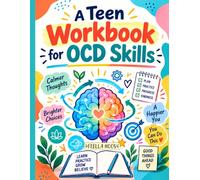 A Teen Workbook for OCD Skills: Practical CBT ERP Mindfulness and Coping Activities to Manage Intrusive Thoughts, Compulsions Anxiety and Worry while Building Confidence and Everyday Calm