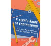 A Teenager's Guide to Engineering: Learning the Disciplines and Finding Your Passion