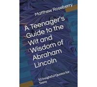 A Teenager's Guide to the Wit and Wisdom of Abraham Lincoln: 50 Insightful Quotes for Teens